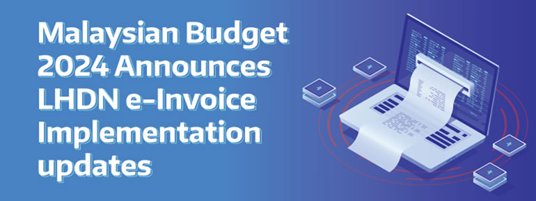 Malaysian Budget 2024 Announces LHDN e-Invoice Implementation Updates